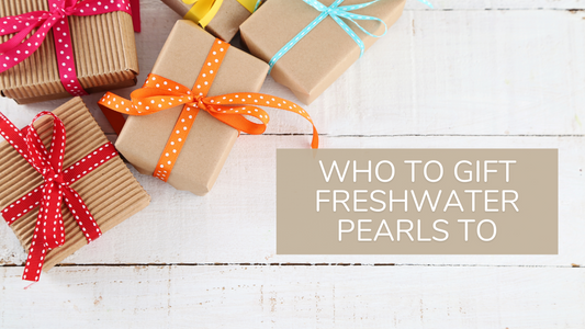 Pearls as Gifts: Who to Gift Freshwater Pearls To This Holiday Season